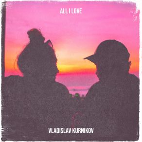 Download track All I Love Vladislav Kurnikov