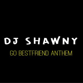 Download track Go Bestfriend Anthem (SheScreamsChallenge Remix) DJ ShawnySheScreamsChallenge