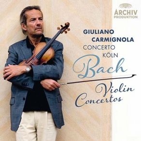 Download track Violin Concerto No. 2 In E, BWV 1042: 3. Allegro Assai Giuliano Carmignola, Concerto Köln