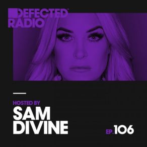 Download track Episode 106 Intro (Mixed) Sam DivineDefected Radio