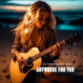 Download track Anywhere For You (Vocal Radio Mix) DJ Lounge Del Mar