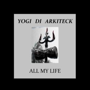 Download track All My Life Yogi Di Arkiteck