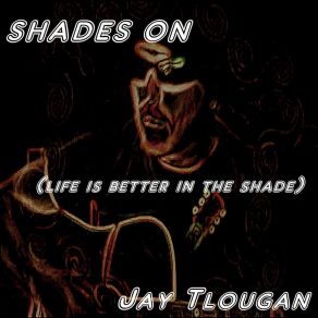 Download track Shades On (Life Is Better In The Shade) Jay Tlougan