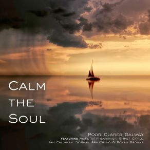 Download track Calm The Soul Poor Clares GalwayRonan Browne, Aoife Ni Fhearraigh, Emmet Cahill, Siobhán Armstrong, Ian Callanan