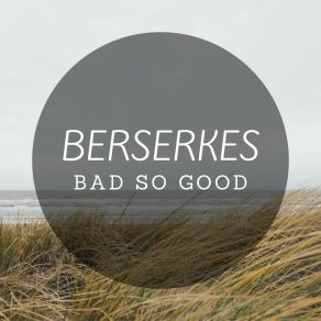 Download track Bad So Good Berserkers