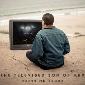 Download track The Televised Son Of Man Press On Randy