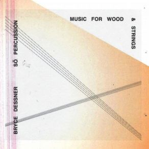 Download track Music For Wood And Strings: Section 3 So Percussion, Bryce Dessner