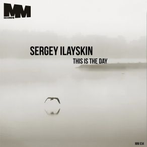 Download track This Is The Day (Original Mix) Sergey Ilayskin