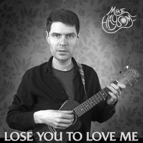 Download track Lose You To Love Me Mike Haysom