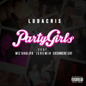 Download track Party Girls Wiz Khalifa, Jeremih, Ludacris, Cashmere Cat, Ludacris Ludacris