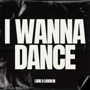 Download track I Wanna Dance Louis O Loughlin