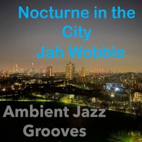 Download track Nocturne In The City Jah Wobble