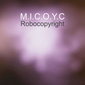 Download track Robocopyright (Instrumental) M. I. C. O. Y. CΟΡΓΑΝΙΚΟ