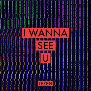 Download track I Wanna See U (Radio Edit) LEZEN