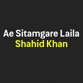 Download track Ae Sitamgare Laila Shahid Khan