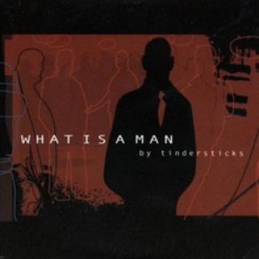 Download track What Is A Man Tindersticks