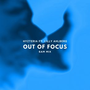 Download track Out Of Focus (6am Mix) Lilly Ahlberg