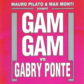 Download track Gam Gam (Gabry Ponte Remix Extended) Gabry Ponte, Mauro Pilato, Max Monti