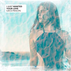 Download track I Just Wanted Your Love (Summer Club Mix) Iuri Di Principe