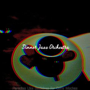 Download track Pulsating Ambiance For Caffe Mochas Dinner Jazz Orchestra