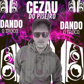 Download track Dando O Troco Cezau Do Piseiro