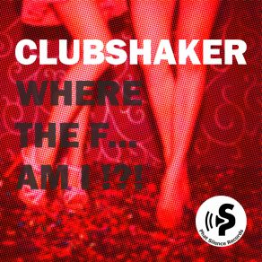 Download track Where The F... Am I (Radio Edit) Clubshaker