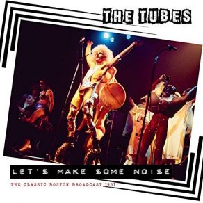 Download track OvertureLet's Make Some NoiseA Matter Of Pride (Live 1981) The Tubes