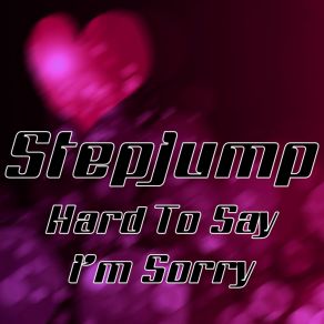 Download track Hard To Say I'm Sorry (Dance Club Mix) Stepjump