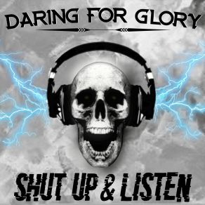 Download track Shut Up & Listen Daring For Glory