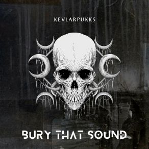 Download track Bury That Sound KevlarPukks