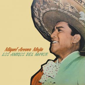 Download track Los Amigos Del Mayor Miguel Aceves Mejía