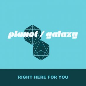 Download track Right Here For You Planet Galaxy