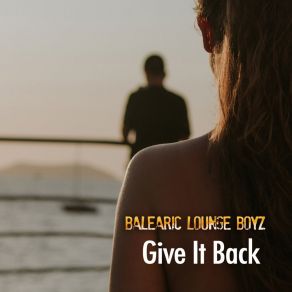 Download track Give It Back (Ibiza Chill Extended Mix) Balearic Lounge Boyz