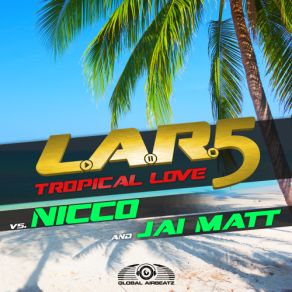 Download track Tropical Love (Phillerz Remix) Nicco, L. A. R. 5, Jai Matt