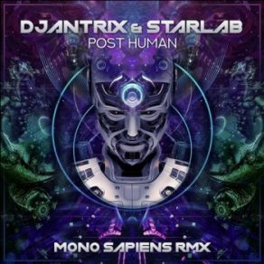 Download track Post Human (Mono Sapiens Remix) StarLab, Djantrix