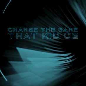 Download track Change The Game That Kid CG