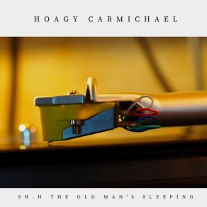 Download track Sh-H The Old Man's Sleeping Hoagy Carmichael