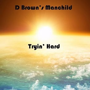 Download track Tryin' Hard D Brown's Manchild