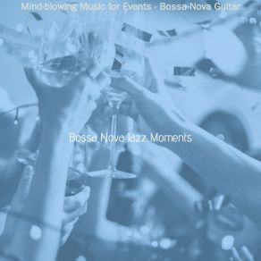 Download track Mind-Blowing Music For Events Bossa Nova Jazz Moments