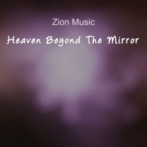 Download track Heaven Beyond The Mirror Zion Music