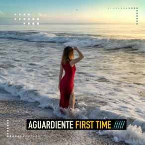 Download track First Time (Extended Mix) Aguardiente