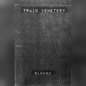 Download track Slough II Train Cemetery