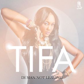 Download track Di Man Not Leaving (Radio) TIFA