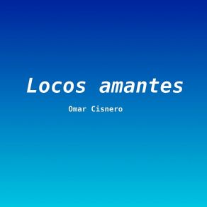 Download track Locos Amantes Omar Cisnero