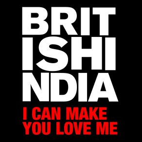 Download track I Can Make You Love Me British India