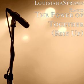 Download track The Power Of Together (Rise Up) LouisianaStrong Band