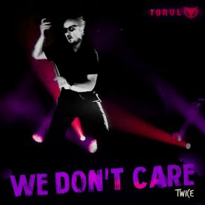 Download track We Don't Care (Single Version) Torul