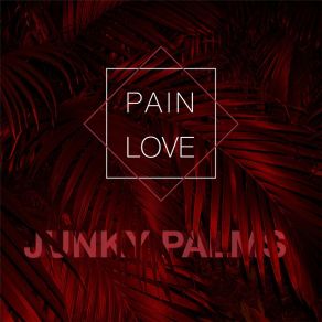 Download track Pain JUNKY PALMS