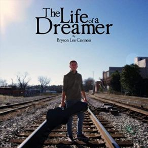 Download track The Life Of A Dreamer Bryson Lee Caviness