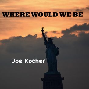 Download track Where Would We Be Joe Kocher